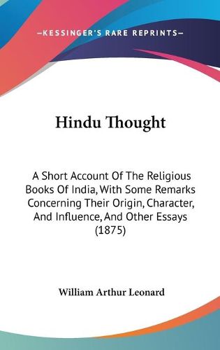 Cover image for Hindu Thought: A Short Account of the Religious Books of India, with Some Remarks Concerning Their Origin, Character, and Influence, and Other Essays (1875)