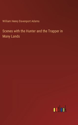 Cover image for Scenes with the Hunter and the Trapper in Many Lands