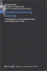 Cover image for Paratextualizing Games - Investigations on the Paraphernalia and Peripheries of Play