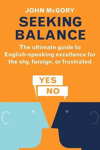 Cover image for Seeking Balance: The Ultimate Guide to English-Speaking Excellence for the Shy, Foreign or Frustrated