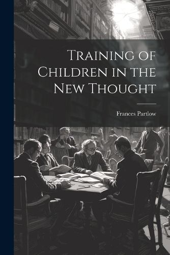 Cover image for Training of Children in the new Thought