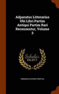 Cover image for Adparatus Litterarius Ubi Libri Partim Antiqui Partim Rari Recensentur, Volume 3