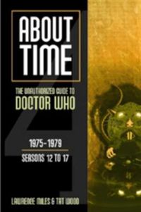 Cover image for About Time 4: The Unauthorized Guide to Doctor Who: The Unauthorized Guide to Doctor Who 1975-1979 (Seasons 12 to 17)