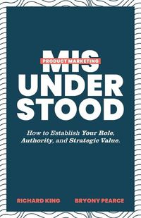 Cover image for Product Marketing Misunderstood: How to Establish Your Role, Authority, and Strategic Value