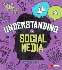 Cover image for Understanding Social Media (Cracking the Media Literacy Code)