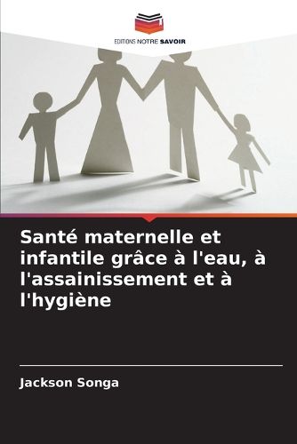 Cover image for Sante maternelle et infantile grace a l'eau, a l'assainissement et a l'hygiene