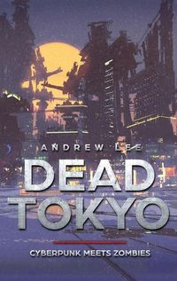 Cover image for Dead Tokyo: Cyberpunk Meets Zombies