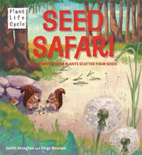 Cover image for Plant Life: Seed Safari: The Story of How Plants Scatter their Seeds