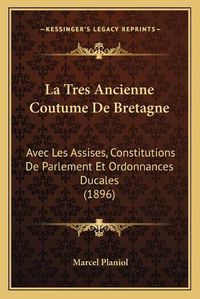 Cover image for La Tres Ancienne Coutume de Bretagne: Avec Les Assises, Constitutions de Parlement Et Ordonnances Ducales (1896)