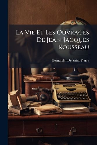 Cover image for La Vie Et Les Ouvrages de Jean-Jacques Rousseau