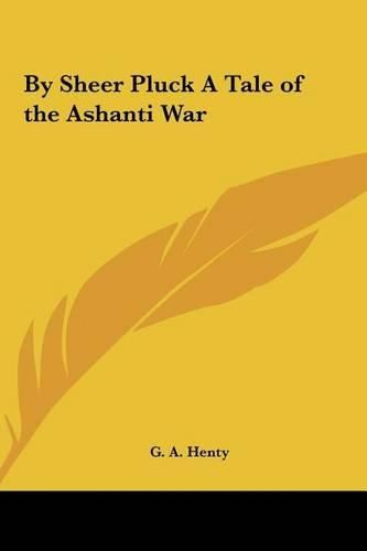 Cover image for By Sheer Pluck a Tale of the Ashanti War