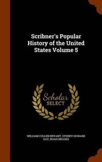 Cover image for Scribner's Popular History of the United States Volume 5