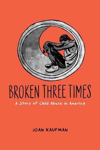 Cover image for Broken Three Times: A Story of Child Abuse in America