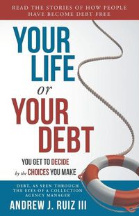 Cover image for Your Life or Your Debt: Read the Stories of How Ordinary People Have Gotten Out of Debt. Follow The Road Maps Left Behind.