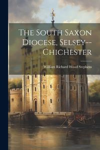 Cover image for The South Saxon Diocese, Selsey--Chichester