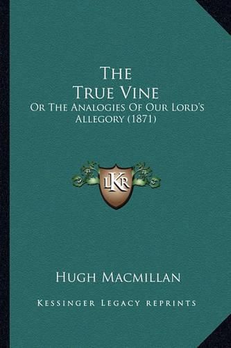 Cover image for The True Vine: Or the Analogies of Our Lord's Allegory (1871)