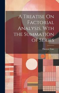 Cover image for A Treatise On Factorial Analysis, Wth the Summation of Series