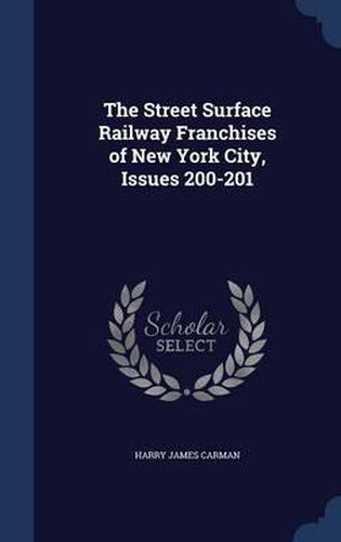 Cover image for The Street Surface Railway Franchises of New York City, Issues 200-201