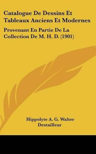 Catalogue de Dessins Et Tableaux Anciens Et Modernes: Provenant En Partie de La Collection de M. H. D. (1901)