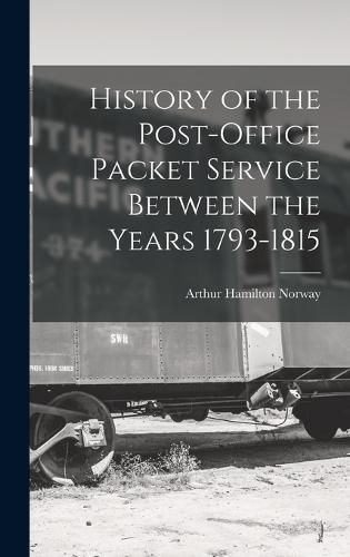 Cover image for History of the Post-Office Packet Service Between the Years 1793-1815