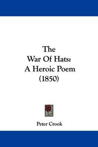 Cover image for The War Of Hats: A Heroic Poem (1850)