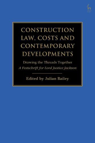 Construction Law, Costs and Contemporary Developments: Drawing the Threads Together: A Festschrift for Lord Justice Jackson