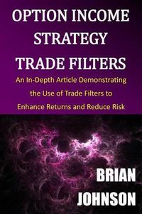 Cover image for Option Income Strategy Trade Filters: An In-Depth Article Demonstrating the Use of Trade Filters to Enhance Returns and Reduce Risk