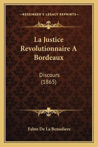 Cover image for La Justice Revolutionnaire a Bordeaux: Discours (1865)