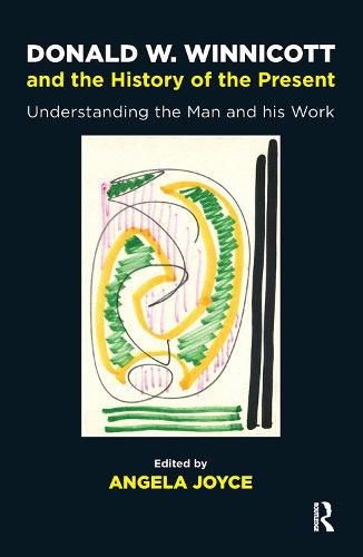 Donald W. Winnicott and the History of the Present: Understanding the Man and his Work