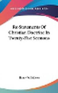 Cover image for Re-Statements of Christian Doctrine in Twenty-Five Sermons