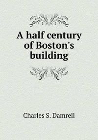 Cover image for A half century of Boston's building