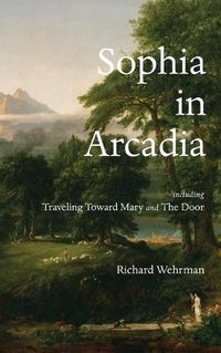 Cover image for Sophia in Arcadia: Including Traveling Toward Mary and The Door