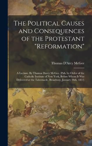 The Political Causes and Consequences of the Protestant "reformation"