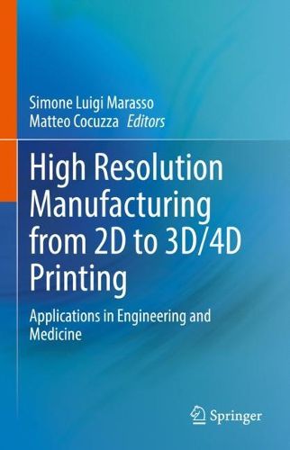 Cover image for High Resolution Manufacturing from 2D to 3D/4D Printing: Applications in Engineering and Medicine