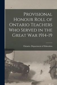 Cover image for Provisional Honour Roll of Ontario Teachers Who Served in the Great War 1914-19