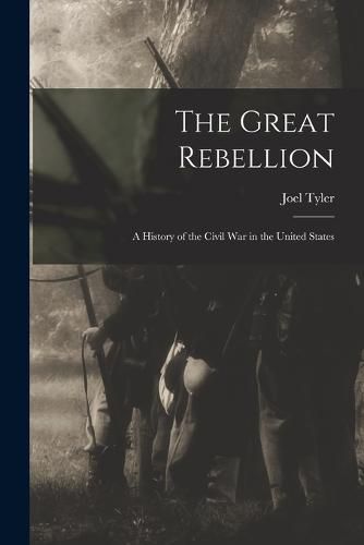 The Great Rebellion; a History of the Civil War in the United States