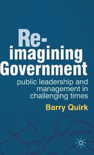 Cover image for Re-imagining Government: Public Leadership and Management in Challenging Times