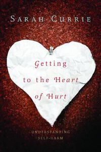 Cover image for Getting to the Heart of Hurt: Understanding Self-harm