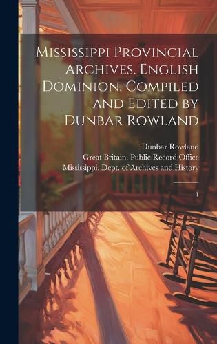 Cover image for Mississippi Provincial Archives. English Dominion. Compiled and Edited by Dunbar Rowland