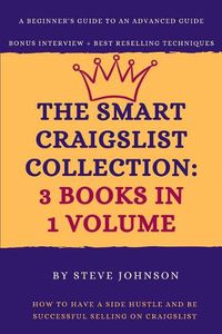Cover image for The Smart Craigslist Collection: 3 Books in 1 Volume: How to Have a Side Hustle and Be Successful Selling on Craigslist