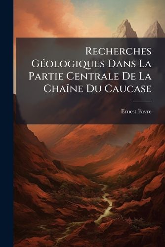 Cover image for Recherches Gologiques Dans La Partie Centrale de La Chane Du Caucase