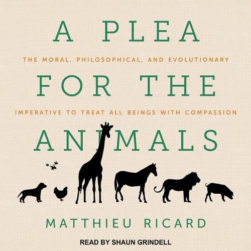 A Plea for the Animals Lib/E: The Moral, Philosophical, and Evolutionary Imperative to Treat All Beings with Compassion
