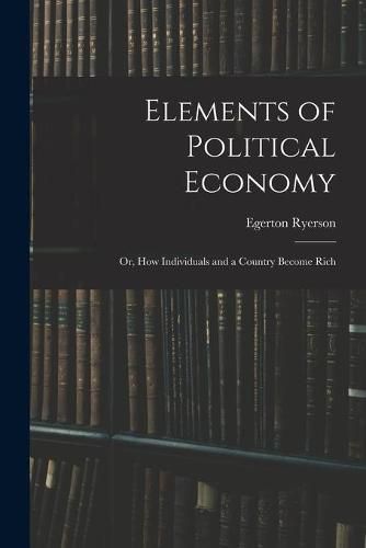 Elements of Political Economy: or, How Individuals and a Country Become Rich