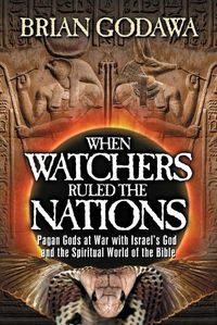 Cover image for When Watchers Ruled the Nations: Pagan Gods at War with Israel's God and the Spiritual World of the Bible