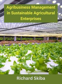 Cover image for Agribusiness Management in Sustainable Agricultural Enterprises