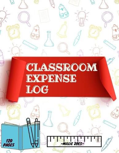 Cover image for Classroom Expense Log Book: Record Classroom Expenses, Teacher Expense Tracker. ( 8x11 Inches ) 120 Pages