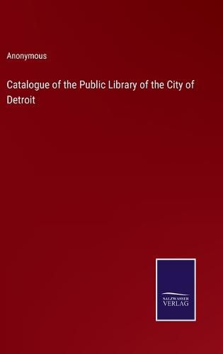 Cover image for Catalogue of the Public Library of the City of Detroit