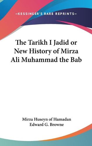 Cover image for The Tarikh I Jadid or New History of Mirza Ali Muhammad the Bab