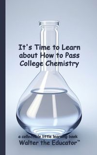 Cover image for It's Time to Learn about How to Pass College Chemistry