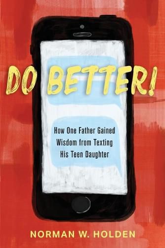 Cover image for Do Better!: How One Father Gained Wisdom from Texting His Teen Daughter